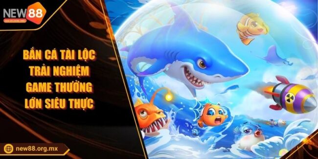 Bắn Cá Tài Lộc Trải Nghiệm Game Thưởng Lớn Siêu Thực