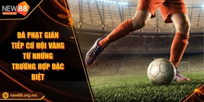 Đá Phạt Gián Tiếp Cơ Hội Vàng Từ Những Trường Hợp Đặc Biệt
