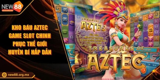 Kho Báu Aztec Game Slot Chinh Phục Thế Giới Huyền Bí Hấp Dẫn